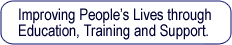 Improving People's Lives through Education, Training and Support.